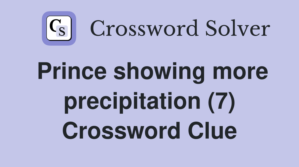 Prince showing more precipitation (7) Crossword Clue