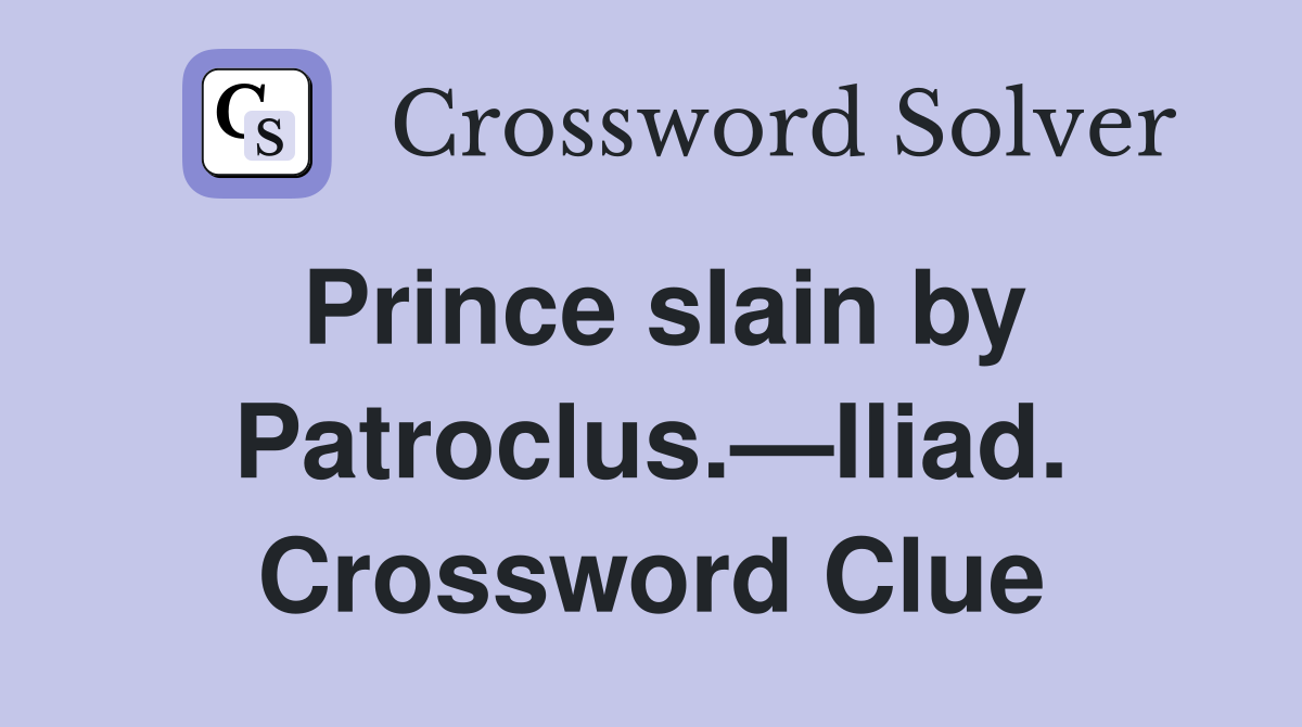 Prince slain by Patroclus.—Iliad. Crossword Clue