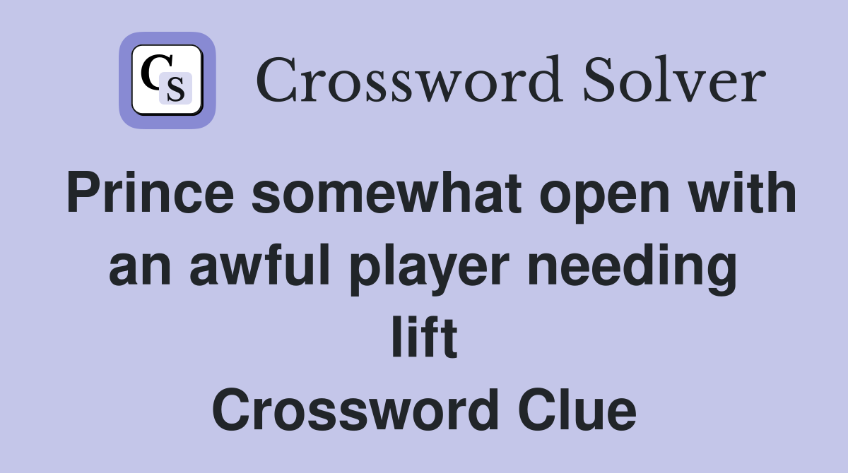 Prince somewhat open with an awful player needing lift Crossword Clue