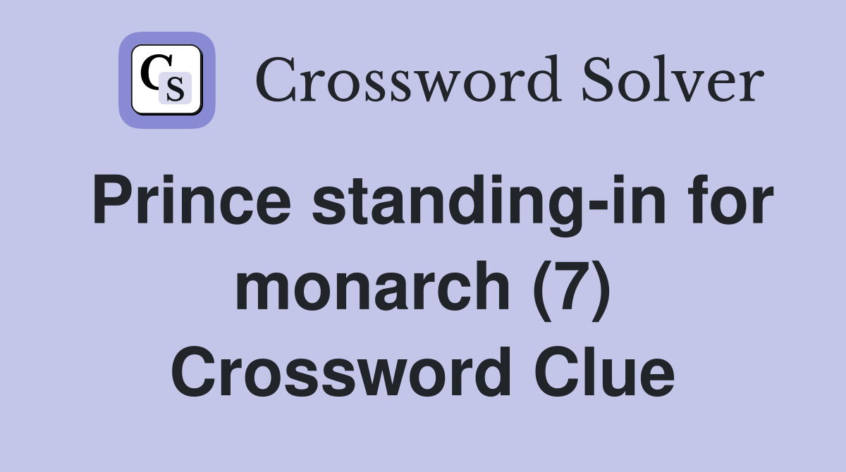 Prince standing-in for monarch (7) Crossword Clue