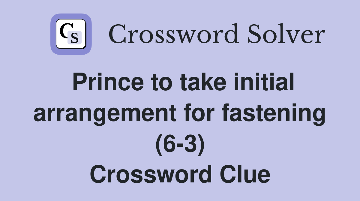 Prince to take initial arrangement for fastening (6-3) Crossword Clue