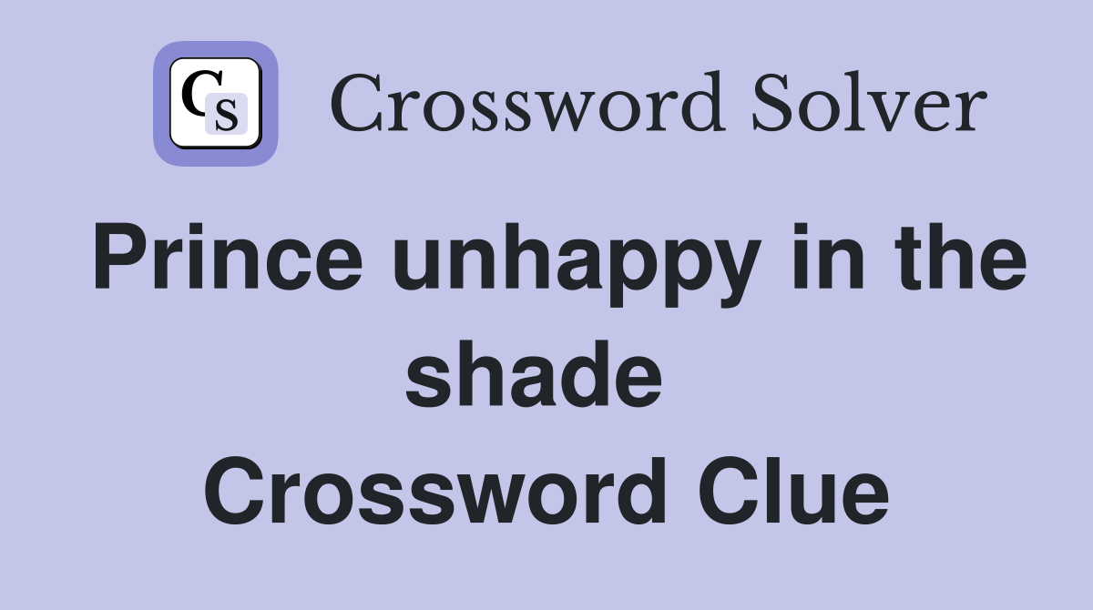 Prince unhappy in the shade  Crossword Clue