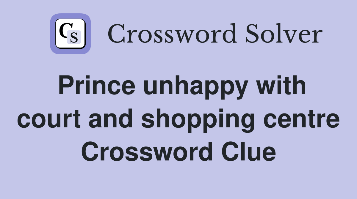 Prince unhappy with court and shopping centre Crossword Clue