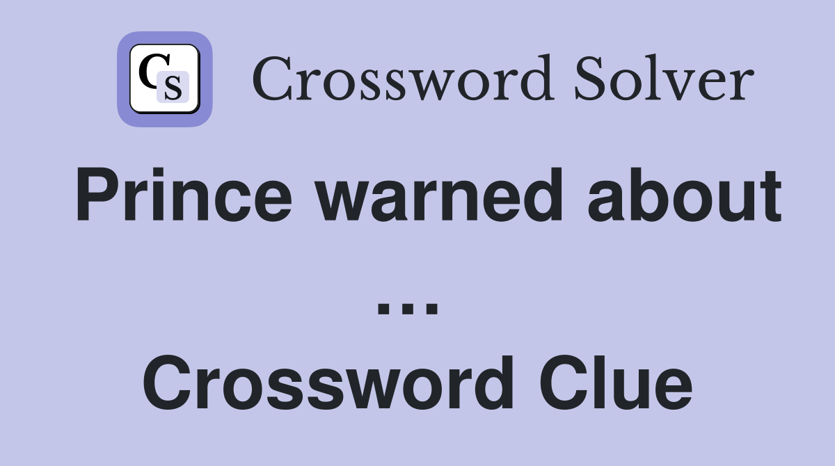 Prince warned about …  Crossword Clue