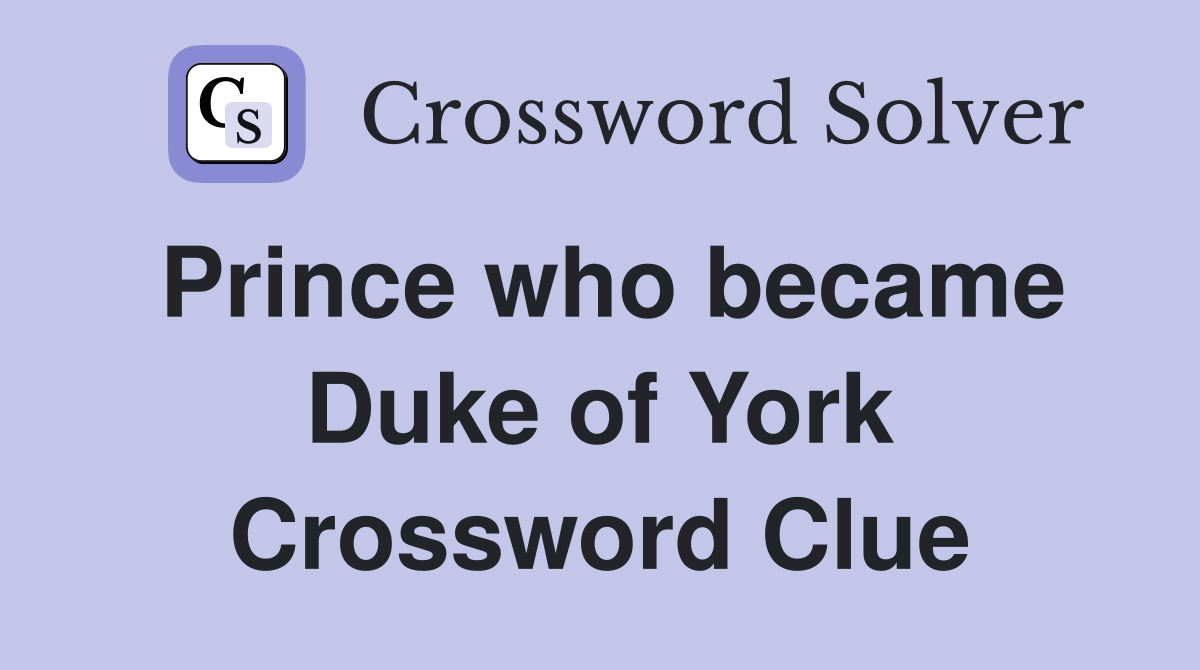 Prince who became Duke of York Crossword Clue