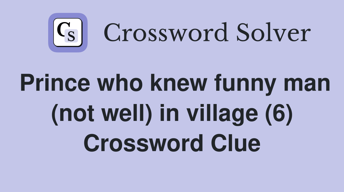 Prince who knew funny man (not well) in village (6) Crossword Clue