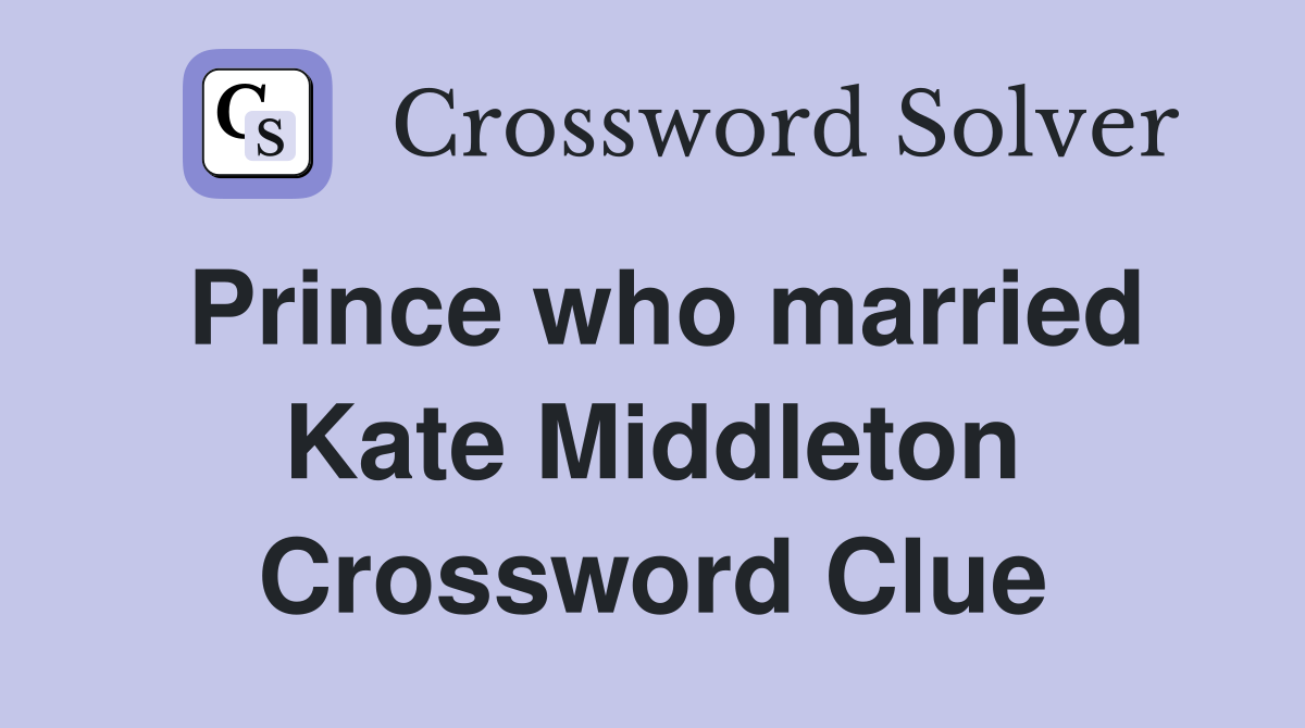 Prince who married Kate Middleton Crossword Clue