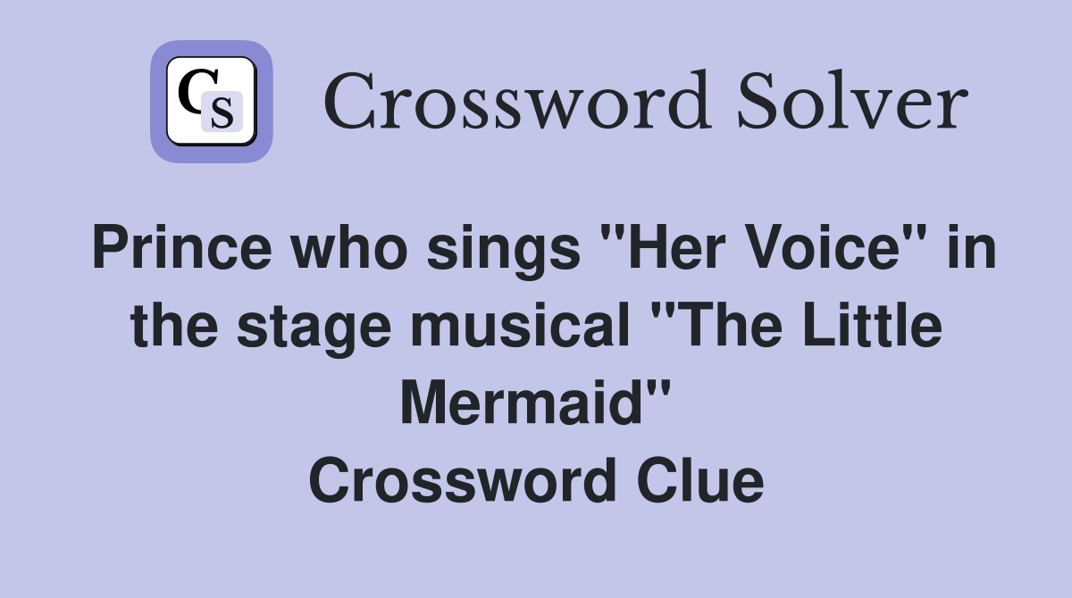Prince who sings "Her Voice" in the stage musical "The Little Mermaid" Crossword Clue