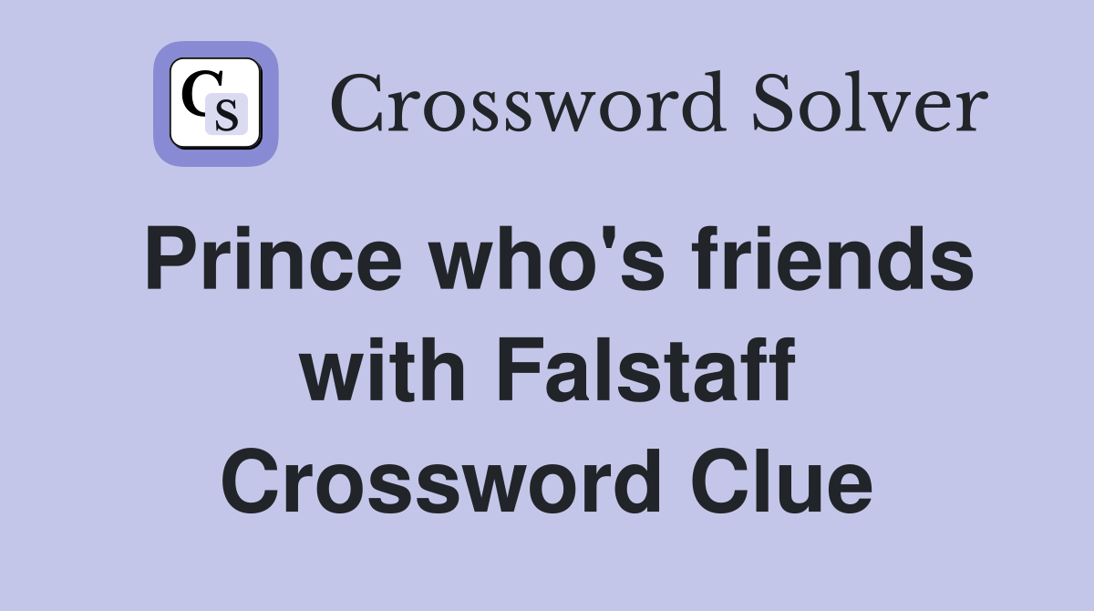 Prince who's friends with Falstaff Crossword Clue