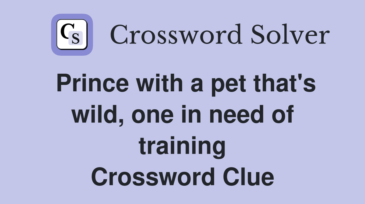 Prince with a pet that's wild, one in need of training Crossword Clue