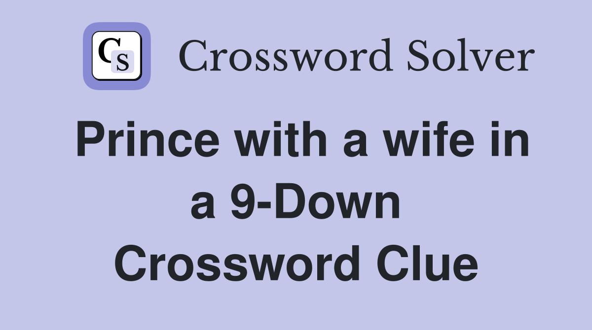 Prince with a wife in a 9-Down Crossword Clue