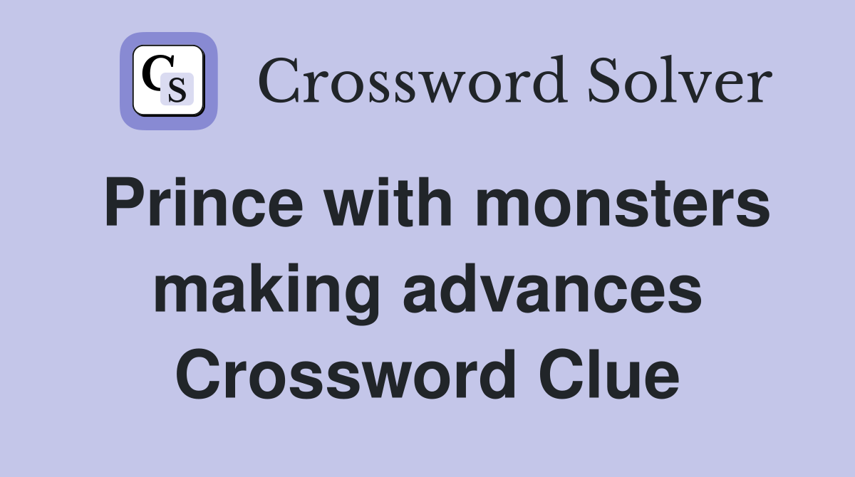 Prince with monsters making advances Crossword Clue