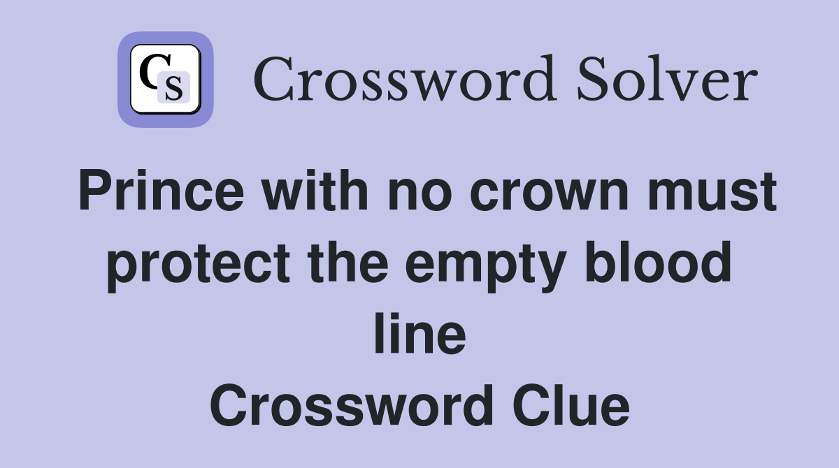 Prince with no crown must protect the empty blood line Crossword Clue