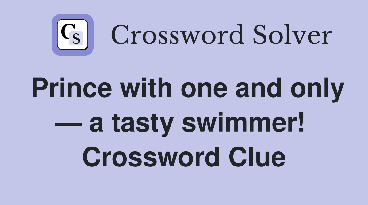 Prince with one and only — a tasty swimmer!  Crossword Clue
