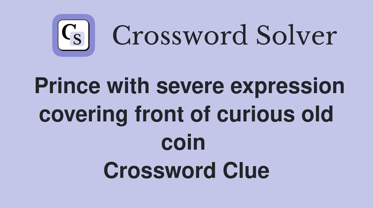 Prince with severe expression covering front of curious old coin  Crossword Clue