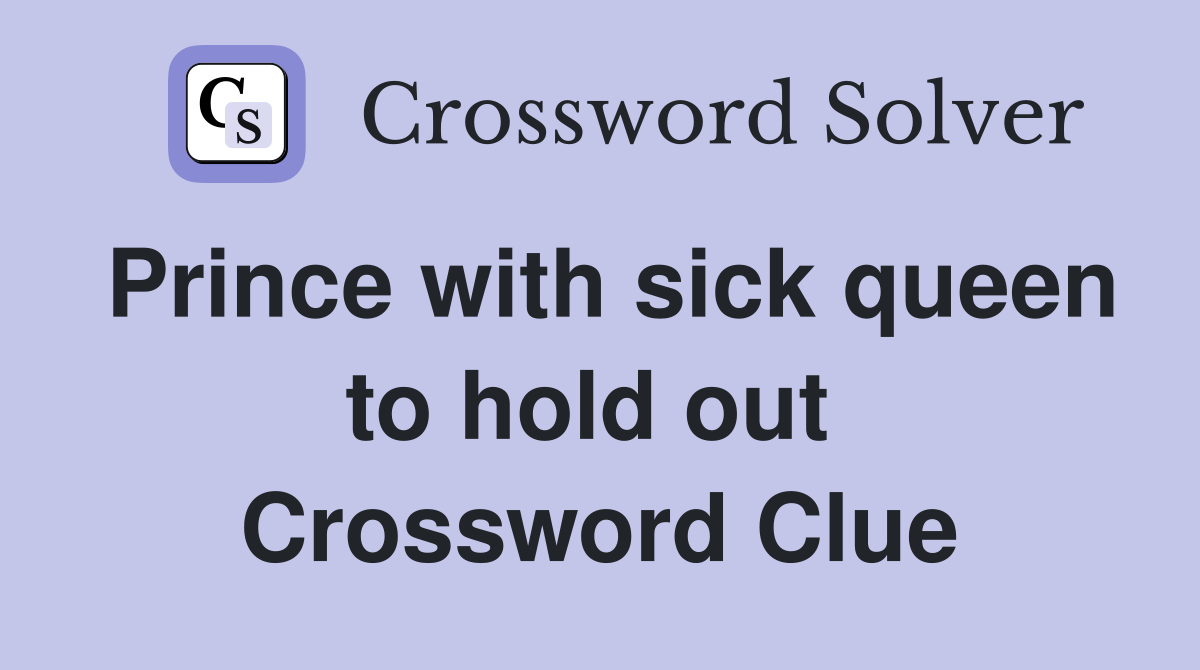 Prince with sick queen to hold out  Crossword Clue