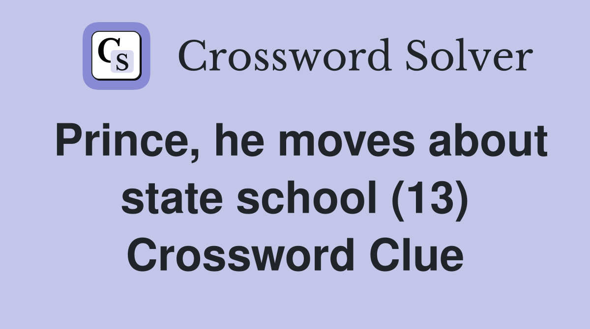 Prince, he moves about state school (13) Crossword Clue