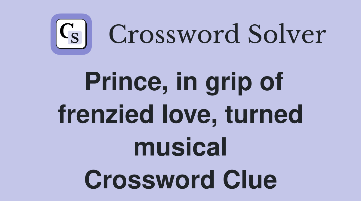 Prince, in grip of frenzied love, turned musical Crossword Clue
