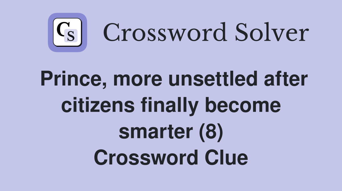 Prince, more unsettled after citizens finally become smarter (8) Crossword Clue