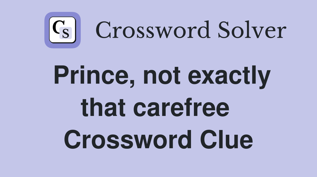 Prince, not exactly that carefree  Crossword Clue