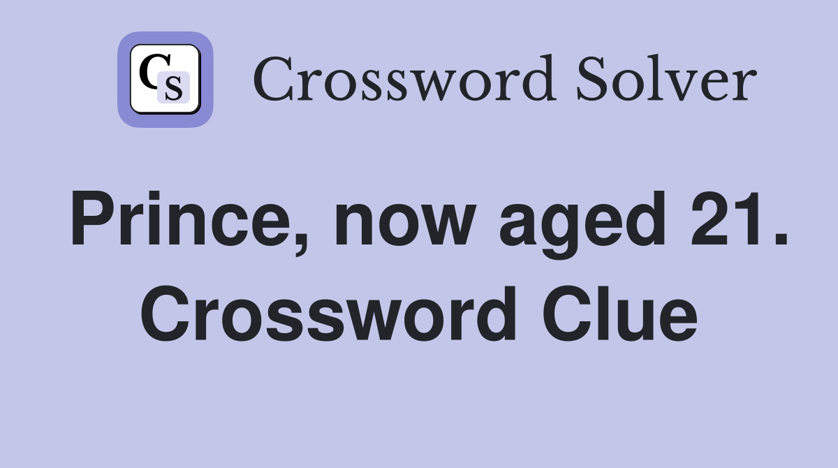 Prince, now aged 21. Crossword Clue