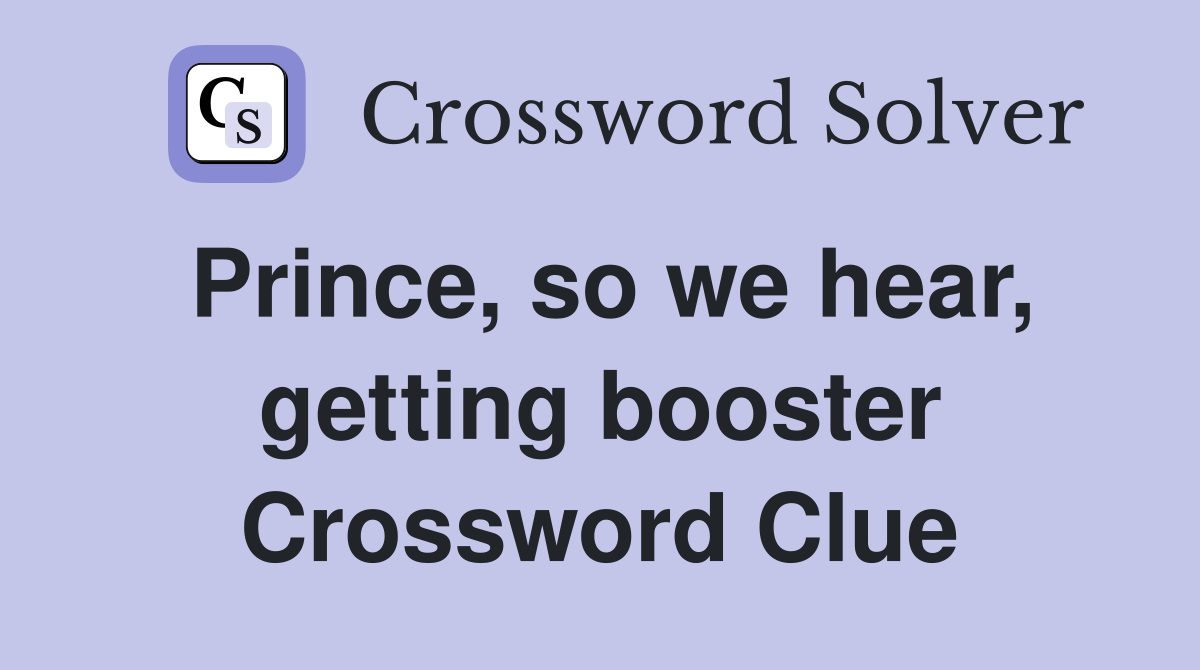 Prince, so we hear, getting booster Crossword Clue