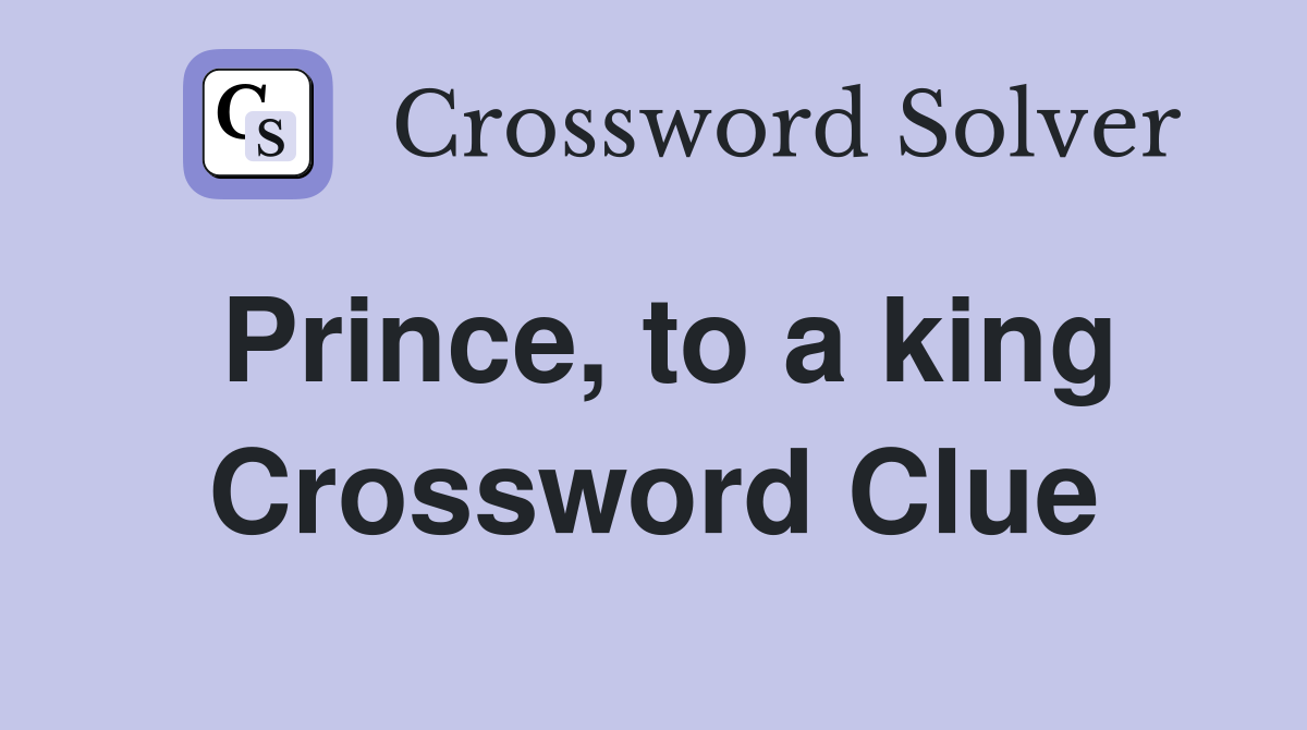 Prince, to a king Crossword Clue