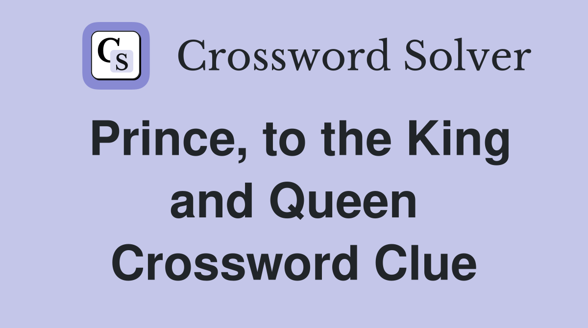 Prince, to the King and Queen Crossword Clue
