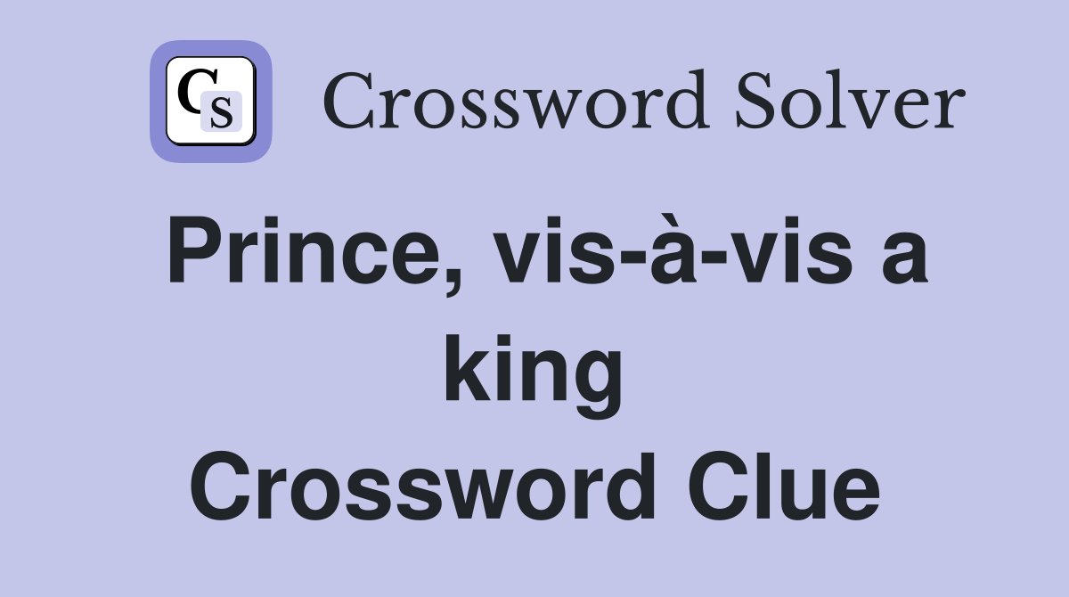 Prince, vis-à-vis a king Crossword Clue