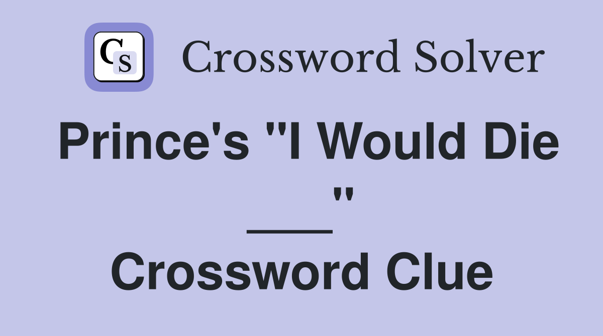 Prince's "I Would Die ___" Crossword Clue