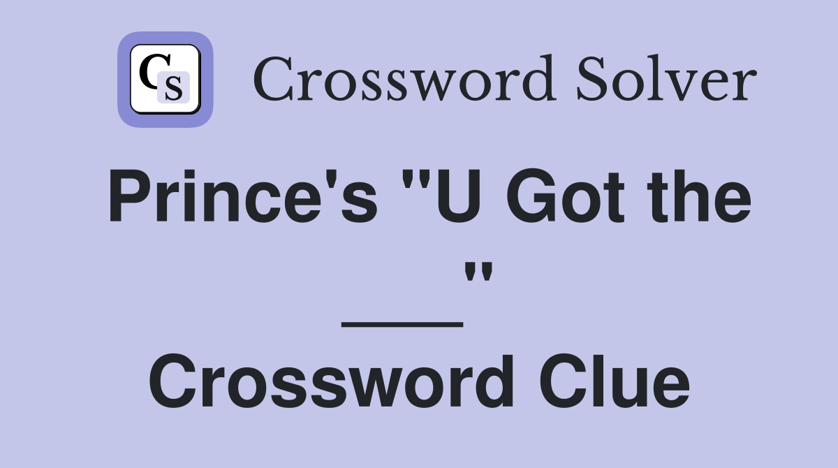Prince's "U Got the ___" Crossword Clue
