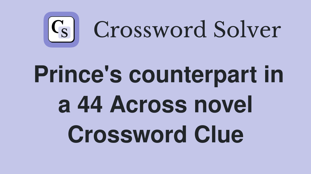 Prince's counterpart in a 44 Across novel Crossword Clue