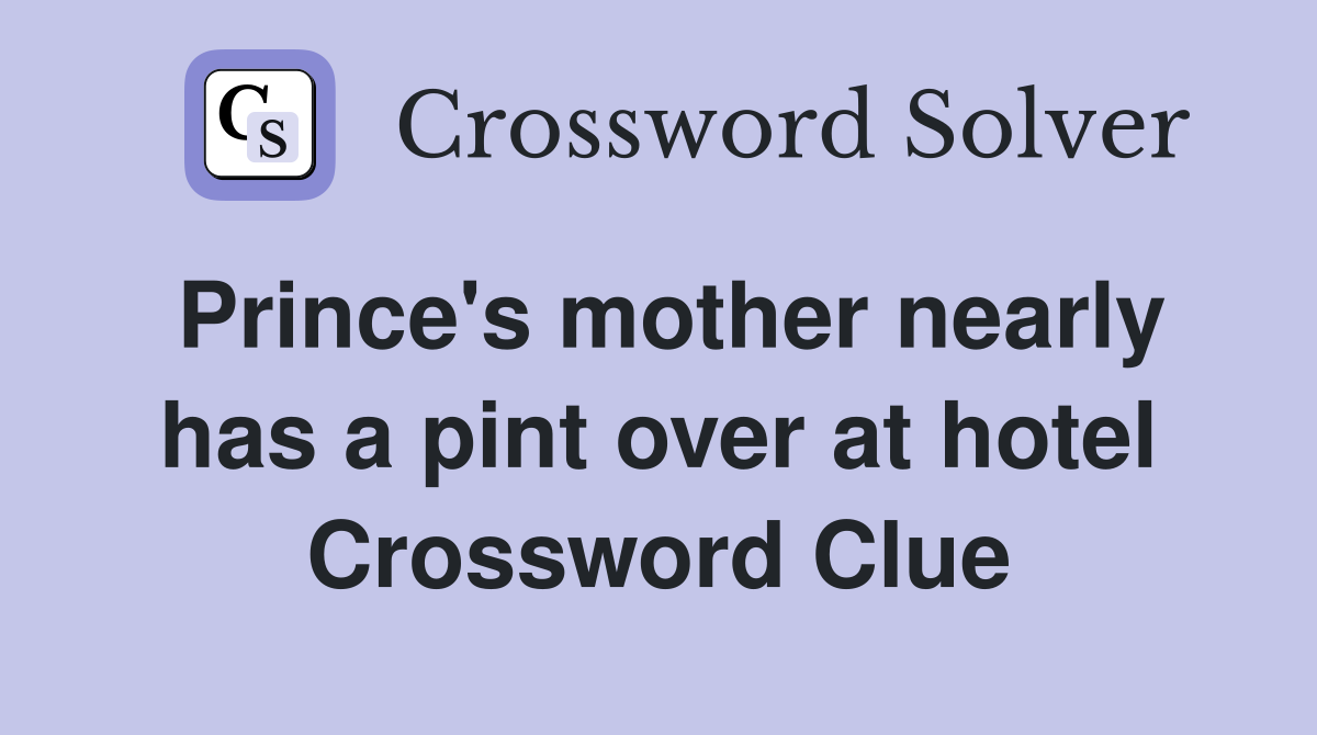 Prince's mother nearly has a pint over at hotel Crossword Clue