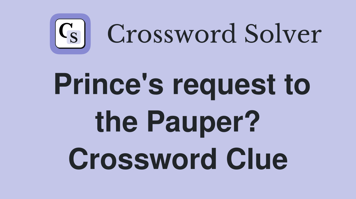 Prince's request to the Pauper? Crossword Clue