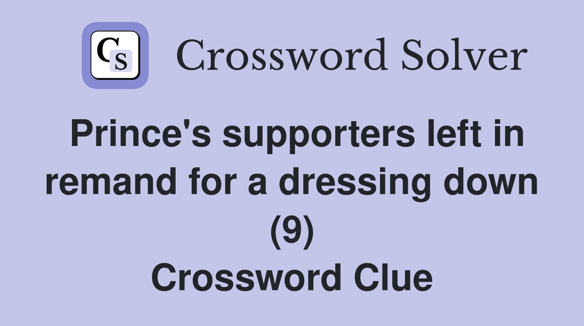 Prince's supporters left in remand for a dressing down (9) Crossword Clue