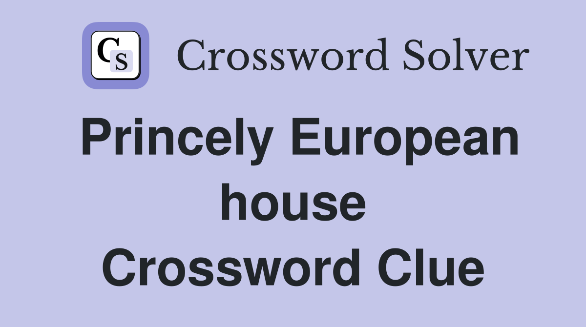 Princely European house Crossword Clue