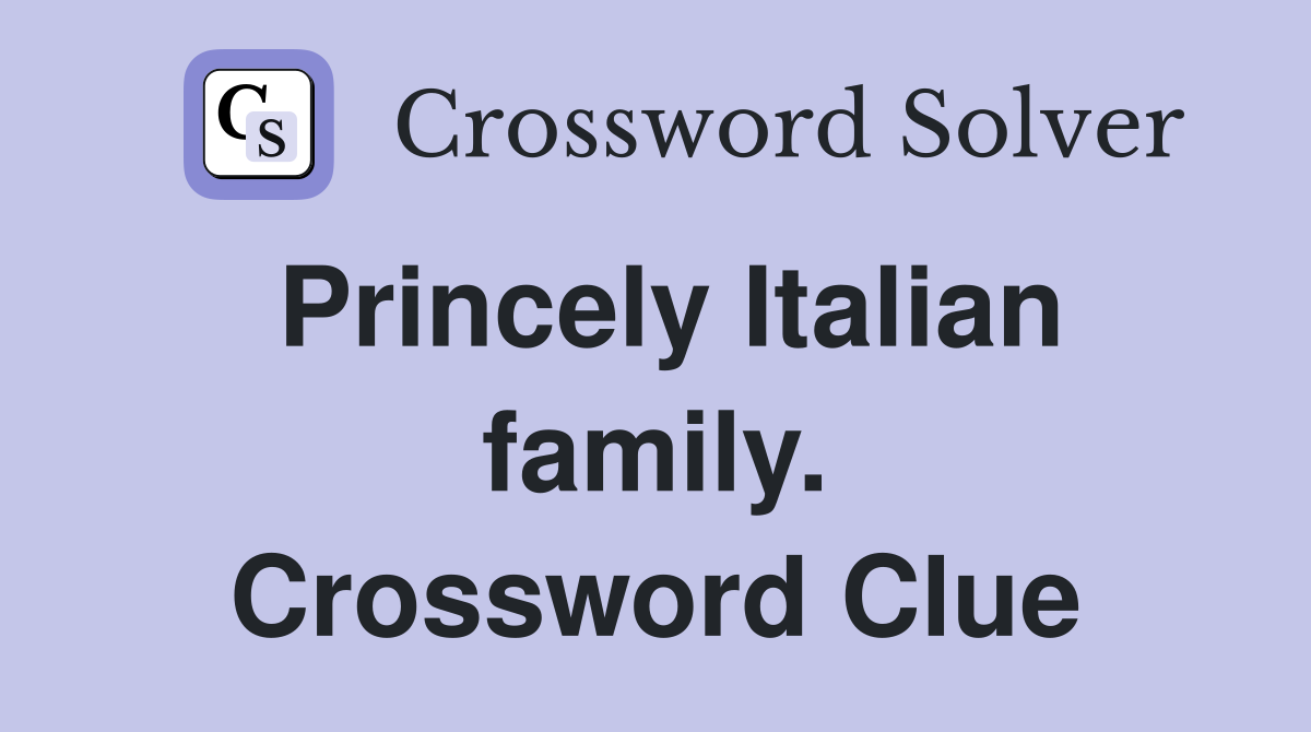 Princely Italian family. Crossword Clue
