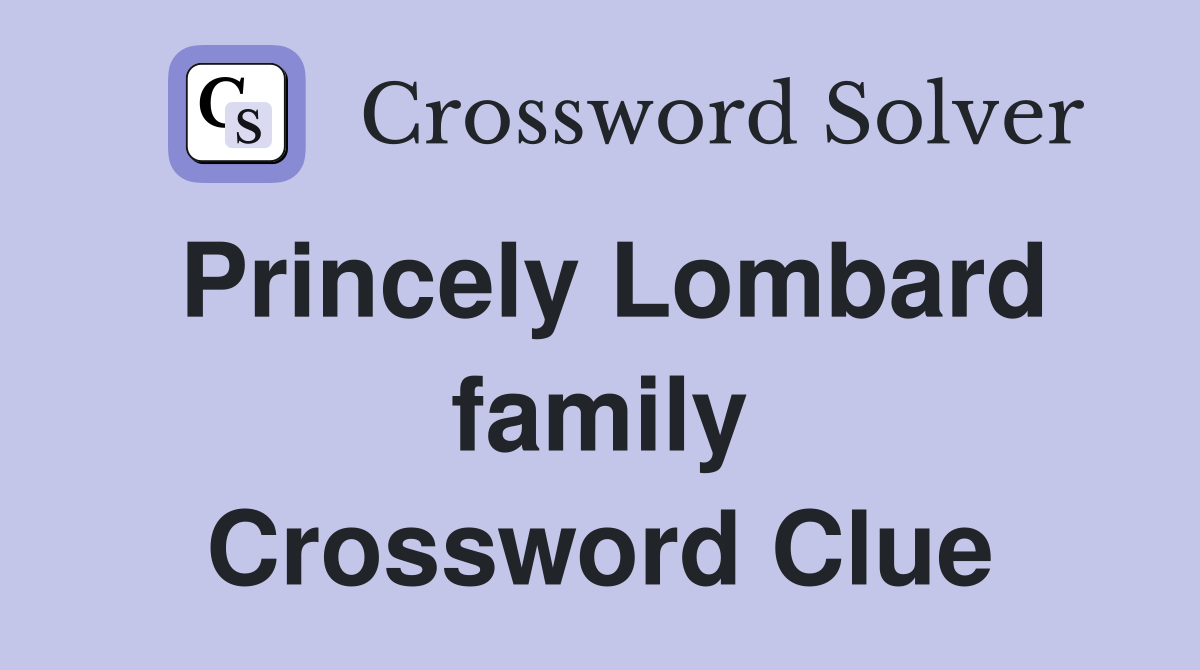 Princely Lombard family Crossword Clue
