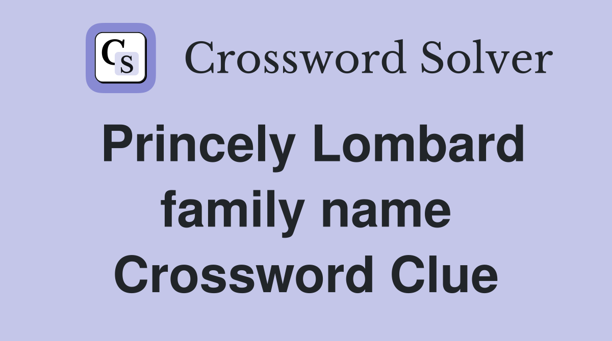 Princely Lombard family name Crossword Clue