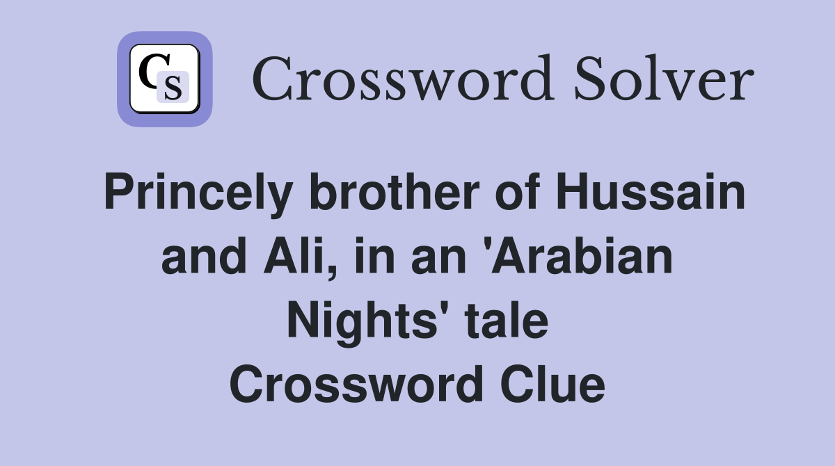 Princely brother of Hussain and Ali, in an 'Arabian Nights' tale Crossword Clue