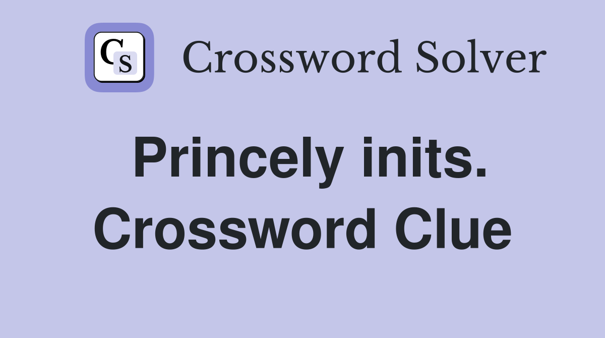 Princely inits. Crossword Clue