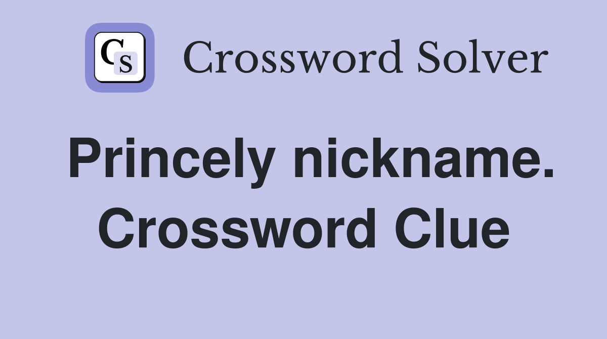 Princely nickname. Crossword Clue