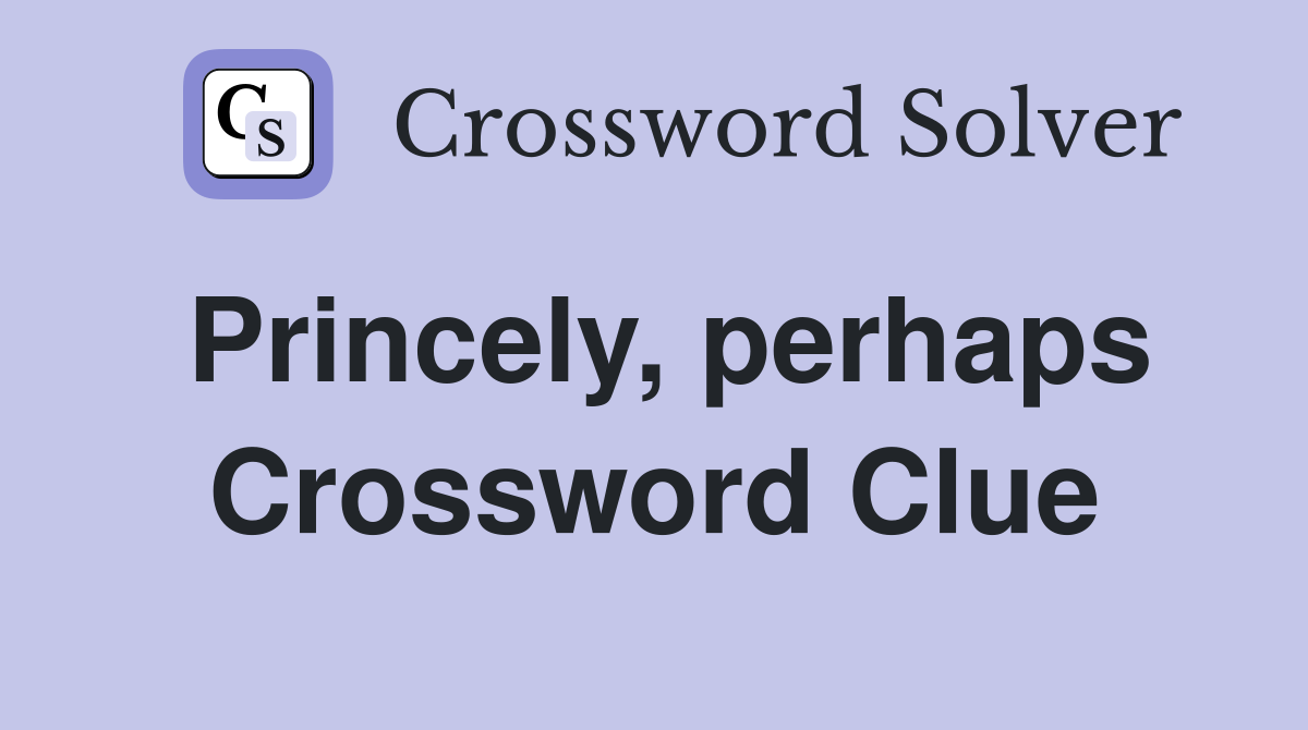 Princely, perhaps Crossword Clue