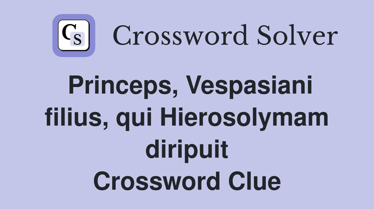 Princeps, Vespasiani filius, qui Hierosolymam diripuit Crossword Clue