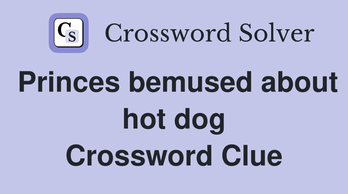 Princes bemused about hot dog Crossword Clue
