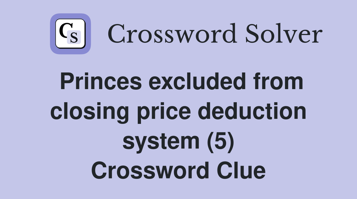 Princes excluded from closing price deduction system (5) Crossword Clue