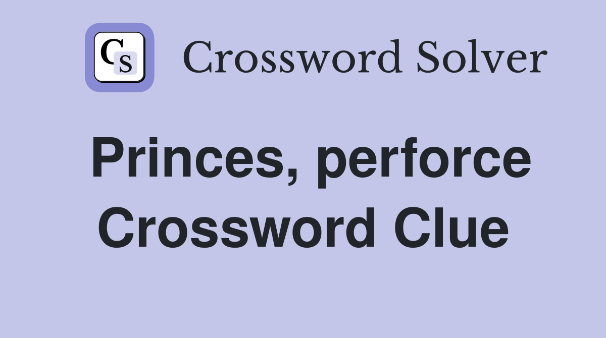 Princes, perforce Crossword Clue
