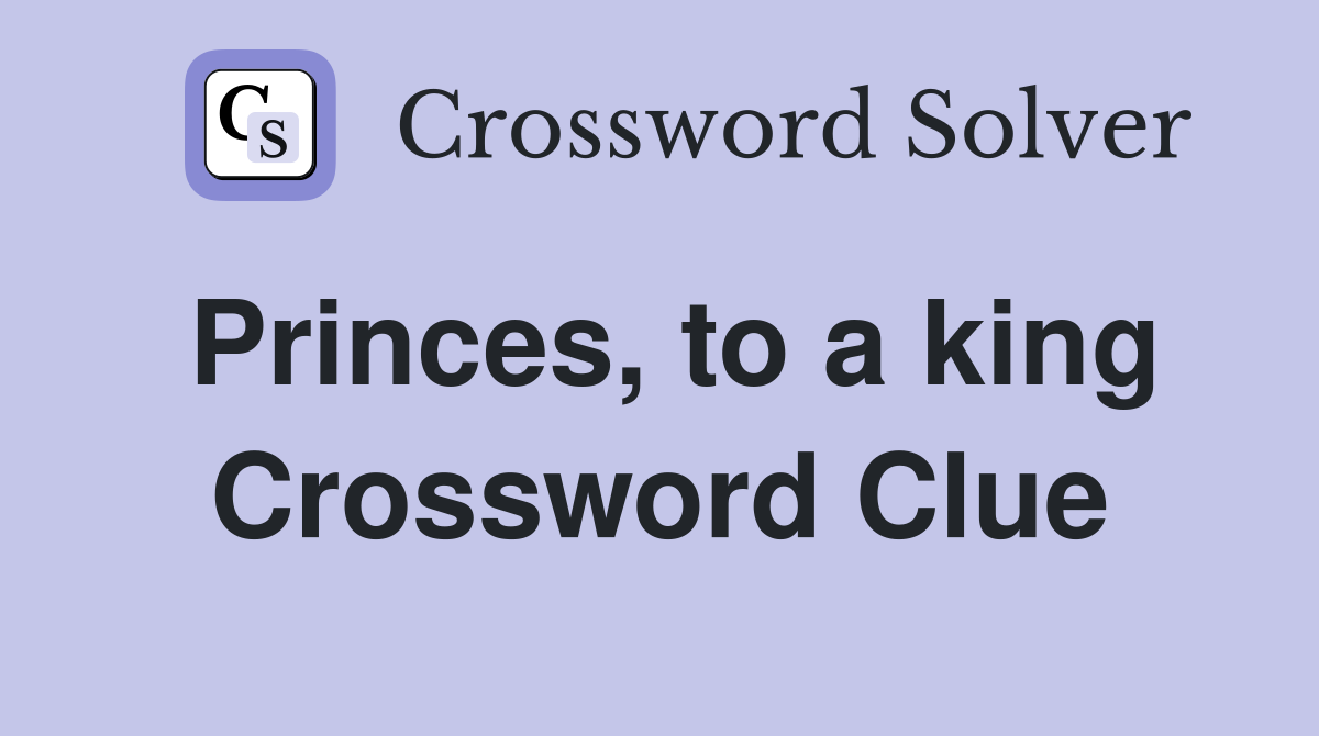 Princes, to a king Crossword Clue