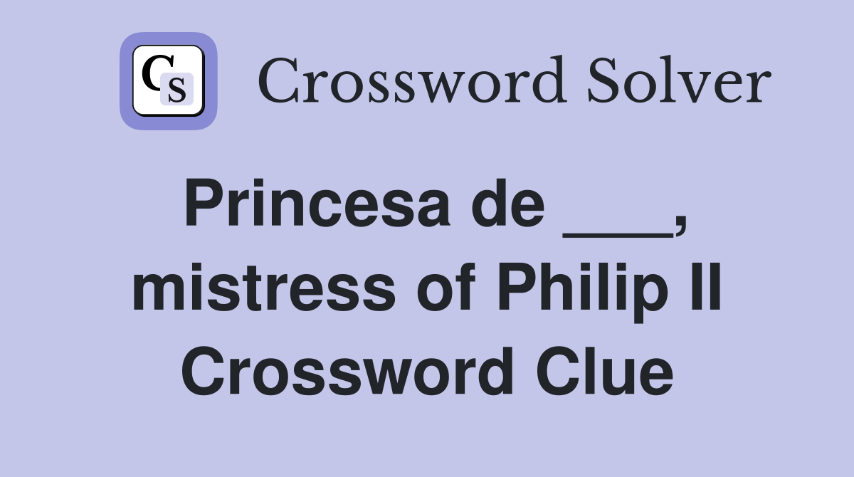 Princesa de ___, mistress of Philip II Crossword Clue