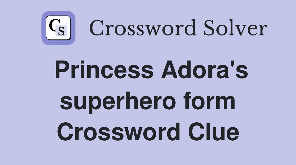 Princess Adora's superhero form Crossword Clue
